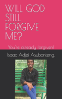 Will God Still Forgive Me?: You're already forgiven!