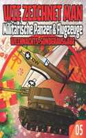 WIE ZEICHNET MAN 05 Militärische Panzer & Flugzeuge WEIHNACHTS-SONDERAUSGABE: Lektionssammlung, um die Kunst des Zeichnens von Autos Lastwagen und anderen Dingen zu beherrschen / Zeichnen Sie Fahrzeuge wie ein Profi für Kinder