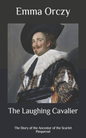 The Laughing Cavalier: The Story of the Ancestor of the Scarlet Pimpernel