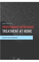 Professional Depression Treatment at Home: Step by Step Handbook for Individuals suffering from Depression