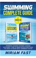 Swimming Complete Guide (2 Books in 1): Swimming Lessons The Best Lessons Explained + How To Swim Faster Everything You Need to Know about Swimming Faster