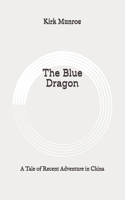 The Blue Dragon: A Tale of Recent Adventure in China: Original