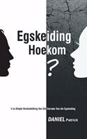 Egskeiding Hoekom?: 'n in-Diepte Verduideliking Van Die Oorsake Van die Egskeiding.