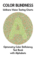Color Blindness Ishihara Vision Testing Charts Optometry Color Deficiency Test Book With Alphabets: Plate Diagrams for Monochromacy Dichromacy Protanopia Deuteranopia Protanomaly Deuteranomaly Tritanopia Optician Optometrist Ophthalmologist Eye Doc