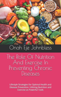 Role Of Nutrition And Exercise In Preventing Chronic Diseases: Lifestyle Strategies for Optimal Health and Disease Prevention: Utilizing Nutrition and Exercise as Powerful Tools