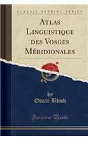 Atlas Linguistique Des Vosges MÃ©ridionales (Classic Reprint)