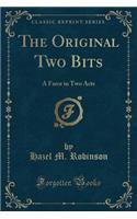 The Original Two Bits: A Farce in Two Acts (Classic Reprint)