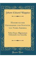 Handbuch der Geographie und Statistik von Nord-Amerika: Nebst Einer Allgemeinen Uebersicht von Amerika (Classic Reprint)