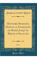 Histoire Romaine, Depuis la Fondation de Rome Jusqu'au Règne d'Auguste, Vol. 2 (Classic Reprint)