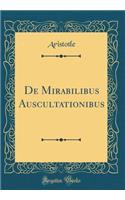 De Mirabilibus Auscultationibus (Classic Reprint)