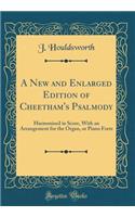 A New and Enlarged Edition of Cheetham's Psalmody: Harmonised in Score, With an Arrangement for the Organ, or Piano Forte (Classic Reprint)