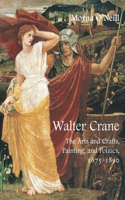 Walter Crane: The Arts and Crafts, Painting, and Politics, 1875-1890