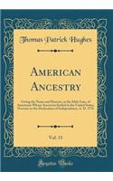 American Ancestry, Vol. 11: Giving the Name and Descent, in the Male Line, of Americans Whose Ancestors Settled in the United States, Previous to the Declaration of Independence, A. D. 1776 (Classic Reprint): Giving the Name and Descent, in the Male Line, of Americans Whose Ancestors Settled in the United States, Previous to the Declaration of Independenc