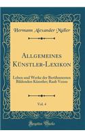 Allgemeines Künstler-Lexikon, Vol. 4: Leben und Werke der Berühmtesten Bildenden Künstler; Raab Vezzo (Classic Reprint)
