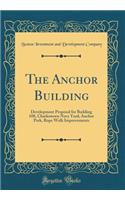 The Anchor Building: Development Proposal for Building 108, Charlestown Navy Yard; Anchor Park, Rope Walk Improvements (Classic Reprint)