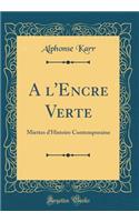 A l'Encre Verte: Miettes d'Histoire Contemporaine (Classic Reprint)