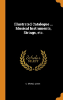 Illustrated Catalogue ... Musical Instruments, Strings, etc.