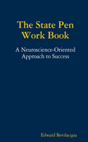 The State Pen Work Book, A Neuroscience-Oriented Approach to Success