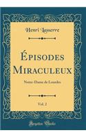 Ã?pisodes Miraculeux, Vol. 2: Notre-Dame de Lourdes (Classic Reprint)