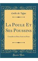 La Poule Et Ses Poussins: ComÃ©die En Deux Actes En Prose (Classic Reprint)