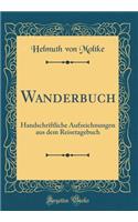 Wanderbuch: Handschriftliche Aufzeichnungen aus dem Reisetagebuch (Classic Reprint)