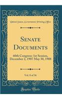 Senate Documents, Vol. 8 of 36: 60th Congress: 1st Session, December 2, 1907 May 30, 1908 (Classic Reprint): 60th Congress: 1st Session, December 2, 1907 May 30, 1908 (Classic Reprint)