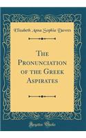 The Pronunciation of the Greek Aspirates (Classic Reprint)