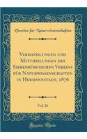 Verhandlungen Und Mittheilungen Des Siebenbï¿½rgischen Vereins Fï¿½r Naturwissenschaften in Hermannstadt, 1876, Vol. 26 (Classic Reprint)