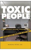 Toxic People: Decontaminate Difficult People at Work Without Using Weapons or Duct Tape