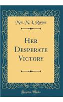 Her Desperate Victory (Classic Reprint)