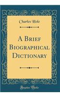 A Brief Biographical Dictionary (Classic Reprint)