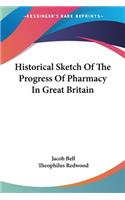 Historical Sketch Of The Progress Of Pharmacy In Great Britain