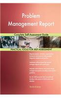 Problem Management Report Complete Self-Assessment Guide