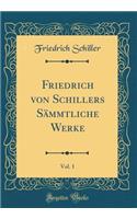 Friedrich von Schillers Sämmtliche Werke, Vol. 1 (Classic Reprint)
