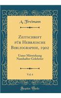 Zeitschrift für Hebræische Bibliographie, 1902, Vol. 6: Unter Mitwirkung Namhafter Gelehrter (Classic Reprint)