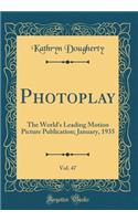 Photoplay, Vol. 47: The World's Leading Motion Picture Publication; January, 1935 (Classic Reprint)