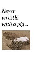 Never Wrestle with a Pig