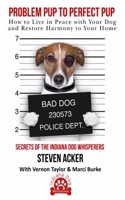 Problem Pup to Perfect Pup: How to Live with Your Dog in Peace and Restore Harmony to Your Home