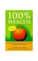 100% Health: The Drug Free Guide to Feeling Better, Living Longer and Staying Free from Disease