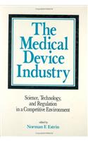 The Medical Device Industry: Science: Technology, and Regulation in a Competitive Environment