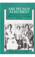 Are We Not Also Men?: The Samkange Family and African Politics in Zimbabwe, 1920-64