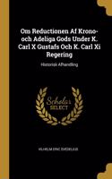 Om Reductionen Af Krono-och Adeliga Gods Under K. Carl X Gustafs Och K. Carl Xi Regering: Historisk Afhandling