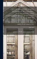 City of Kingston, Street, Alphabetical, General, Miscellaneous and Classified Business Directory for the Year 1890-91, Including Residents of Barriefield, Garden Island and Portsmouth.; 1890-1891