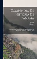 Compendio de historia de Panama; texto adoptado oficialmente para la enseñanza en las escuelas y colegios de la nacion, 1911