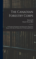 Canadian Forestry Corps; its Inception, Development and Achievements. Prepared by Request of Sir Albert H. Stanley. By C.W. Bird and J.B. Davies