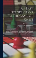 Easy Introduction To The Game Of Chess: Containing One Hundred Examples Of Games, And A Great Variety Of Critical Situations And Conclusions, Including The Whole Of Philidor's Analysis, Wi