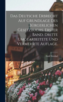deutsche Erbrecht auf Grundlage des Bürgerlichen Gesetzbuchs. Erster Band. Dritte umgearbeitete und vermehrte Auflage.