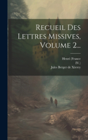 Recueil Des Lettres Missives, Volume 2...