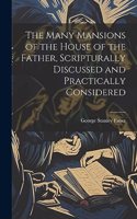 Many Mansions of the House of the Father, Scripturally Discussed and Practically Considered