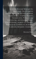 Le Livre Rouge, Résumé Du Magisme, Des Sciences Occultes Et De La Philosophie Hermétique, D'après Hermès Trismégiste, Pythagore, Cléopâtre, Artéphius, Marie-l'égyptienne, Albert-le-grand, Paracelse, Cornélius Agrippa, Cardan, Mesmer, Charles...